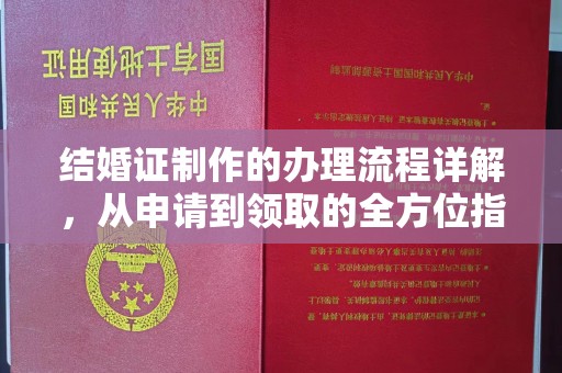 长安结婚证制作的办理流程详解，从申请到领取的全方位指南